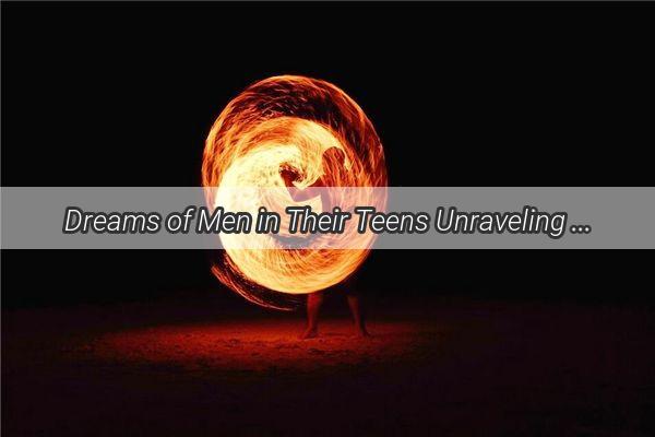 Dreams of Men in Their Teens Unraveling the Mysteries of Youthful Encounters in the Night